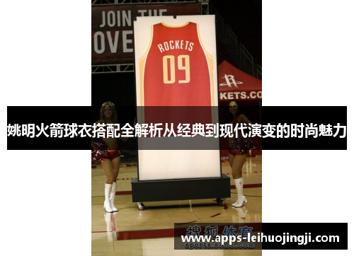 姚明火箭球衣搭配全解析从经典到现代演变的时尚魅力