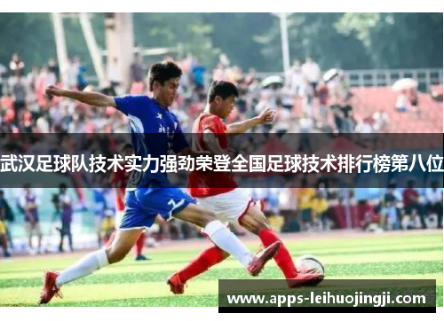 武汉足球队技术实力强劲荣登全国足球技术排行榜第八位