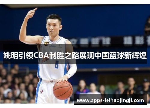 姚明引领CBA制胜之路展现中国篮球新辉煌