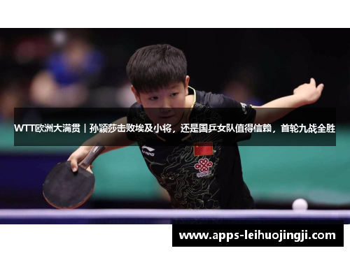 WTT欧洲大满贯︱孙颖莎击败埃及小将，还是国乒女队值得信赖，首轮九战全胜
